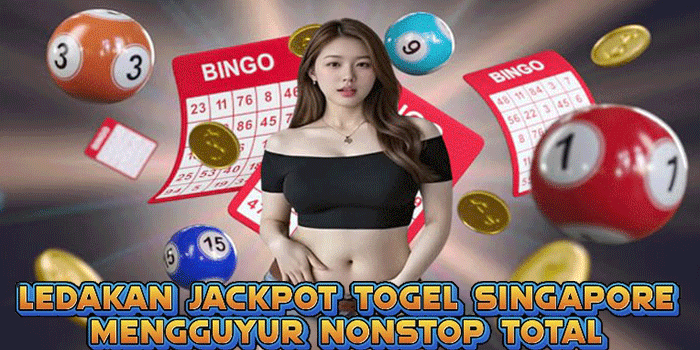 Ledakan Jackpot Togel Singapore Mengguyur Nonstop Total