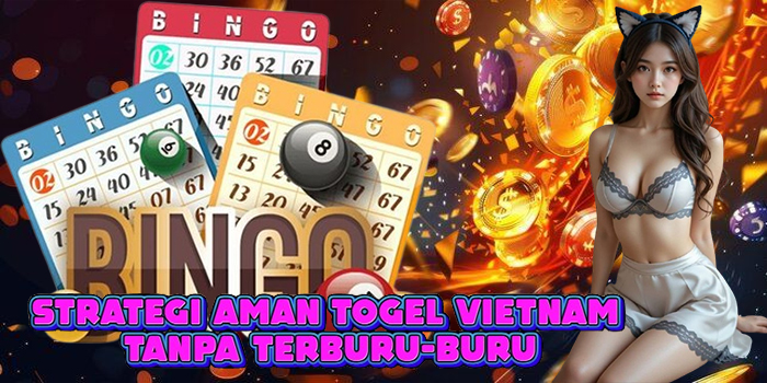 Strategi Aman Togel Vietnam Tanpa Terburu-buru