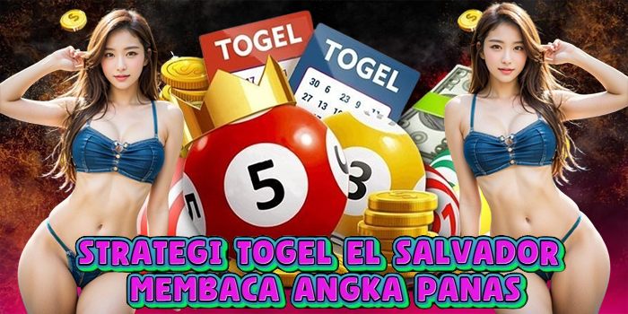 Strategi Togel El Salvador Membaca Angka Panas