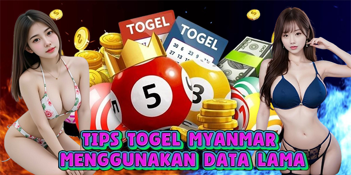 Tips Togel Myanmar Menggunakan Data Lama