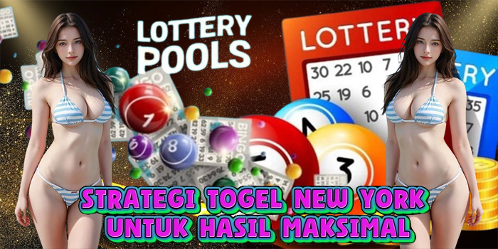 Strategi Togel New York untuk Hasil Maksimal