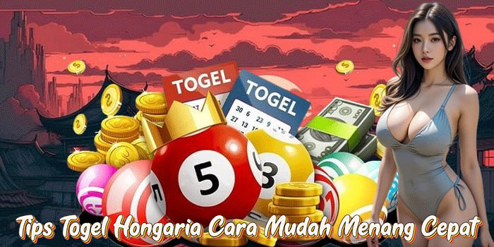 Tips Togel Hongaria Cara Mudah Menang Cepat