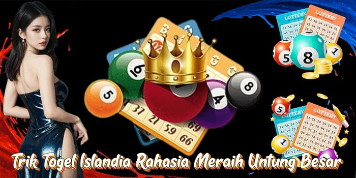 Trik Togel Islandia Rahasia Meraih Untung Besar