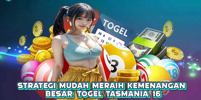 Strategi Mudah Meraih Kemenangan Besar Togel Tasmania 16