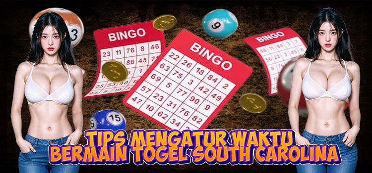Tips Mengatur Waktu Bermain Togel South Carolina